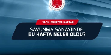 Savunma Sanayii'nde bu hafta neler oldu?